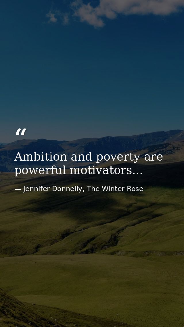 Ambition and poverty are powerful motivators... — Jennifer Donnelly, The Winter Rose