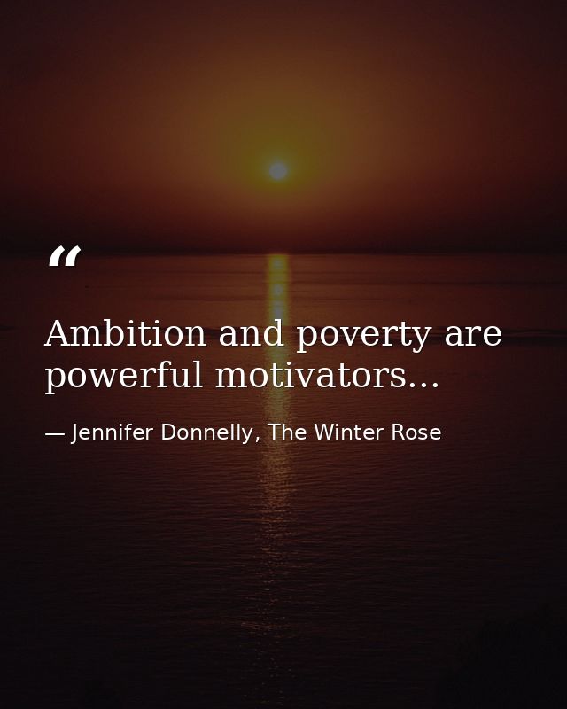 Ambition and poverty are powerful motivators... — Jennifer Donnelly, The Winter Rose