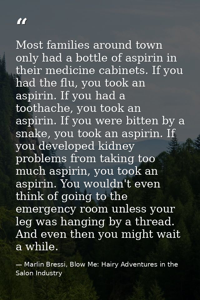 Most families around town only had a bottle of aspirin in their medicine cabinets. If you had the flu, you took an aspir — Marlin Bressi, Blow Me: Hairy Adventures in the Salon Industry