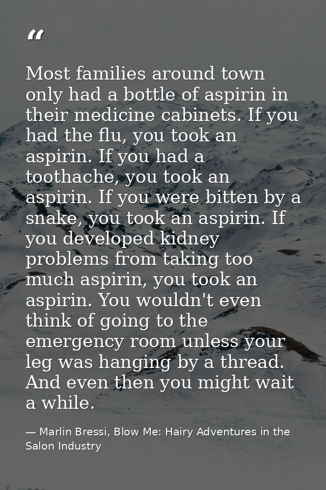 Most families around town only had a bottle of aspirin in their medicine cabinets. If you had the flu, you took an aspir — Marlin Bressi, Blow Me: Hairy Adventures in the Salon Industry