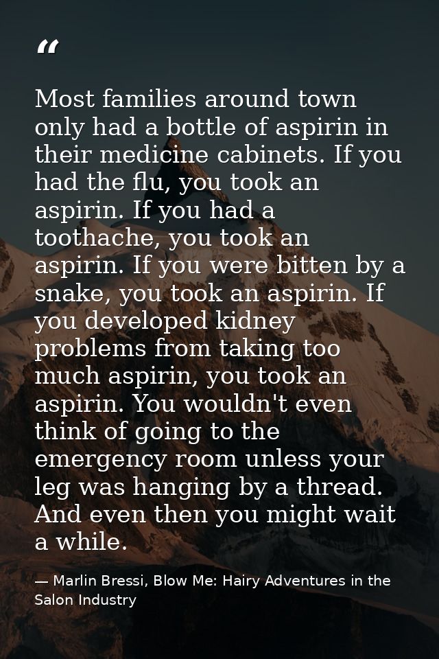 Most families around town only had a bottle of aspirin in their medicine cabinets. If you had the flu, you took an aspir — Marlin Bressi, Blow Me: Hairy Adventures in the Salon Industry