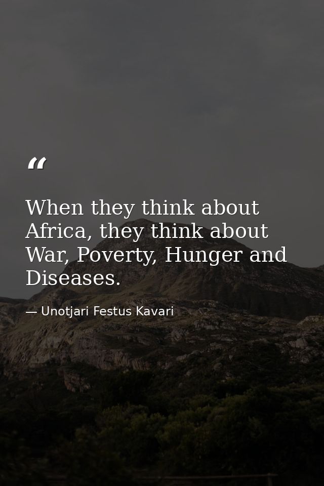 When they think about Africa, they think about War, Poverty, Hunger and Diseases. — Unotjari Festus Kavari
