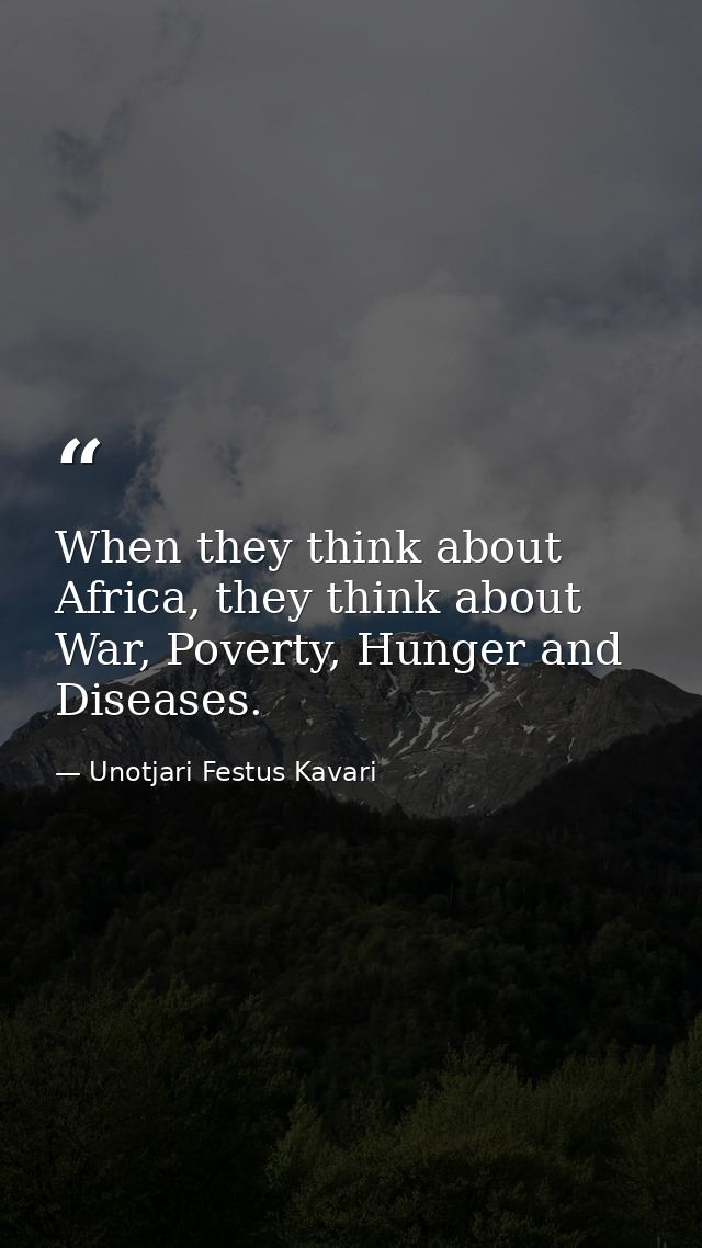 When they think about Africa, they think about War, Poverty, Hunger and Diseases. — Unotjari Festus Kavari