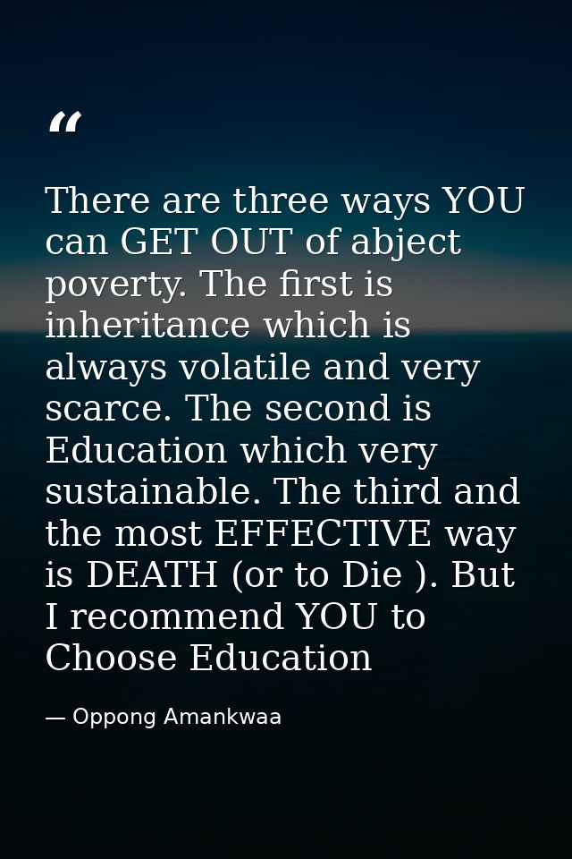 There are three ways YOU can GET OUT of abject poverty. The first is inheritance which is always volatile and very scarc — Oppong Amankwaa