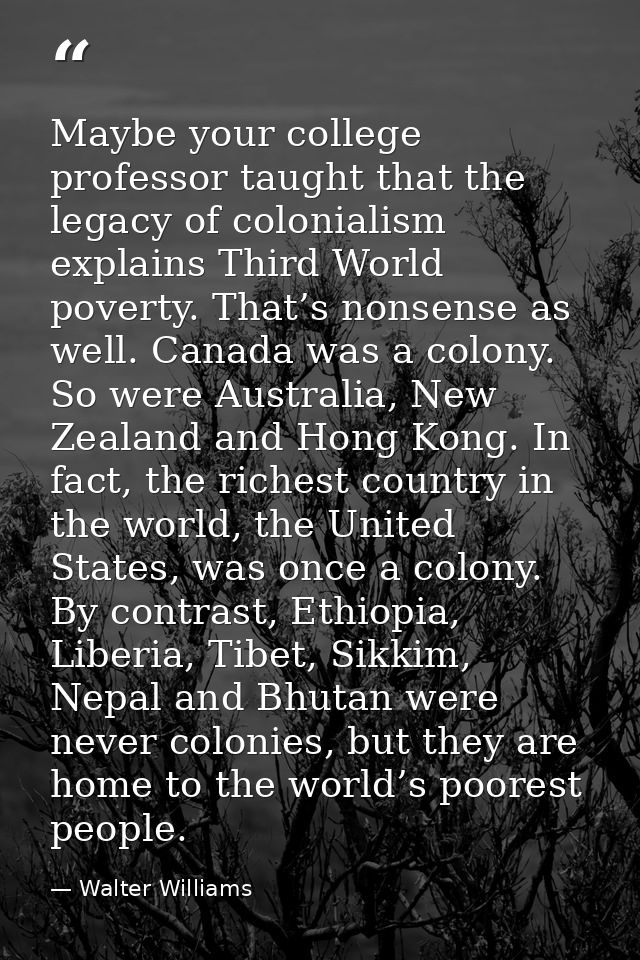 Maybe your college professor taught that the legacy of colonialism explains Third World poverty. That’s nonsense as well — Walter Williams