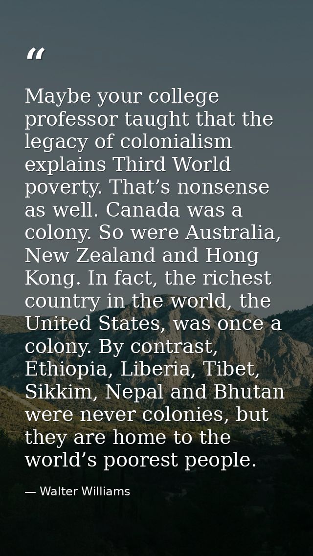 Maybe your college professor taught that the legacy of colonialism explains Third World poverty. That’s nonsense as well — Walter Williams