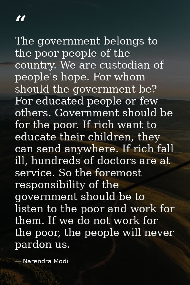 The government belongs to the poor people of the country. We are custodian of people's hope. For whom should the governm — Narendra Modi