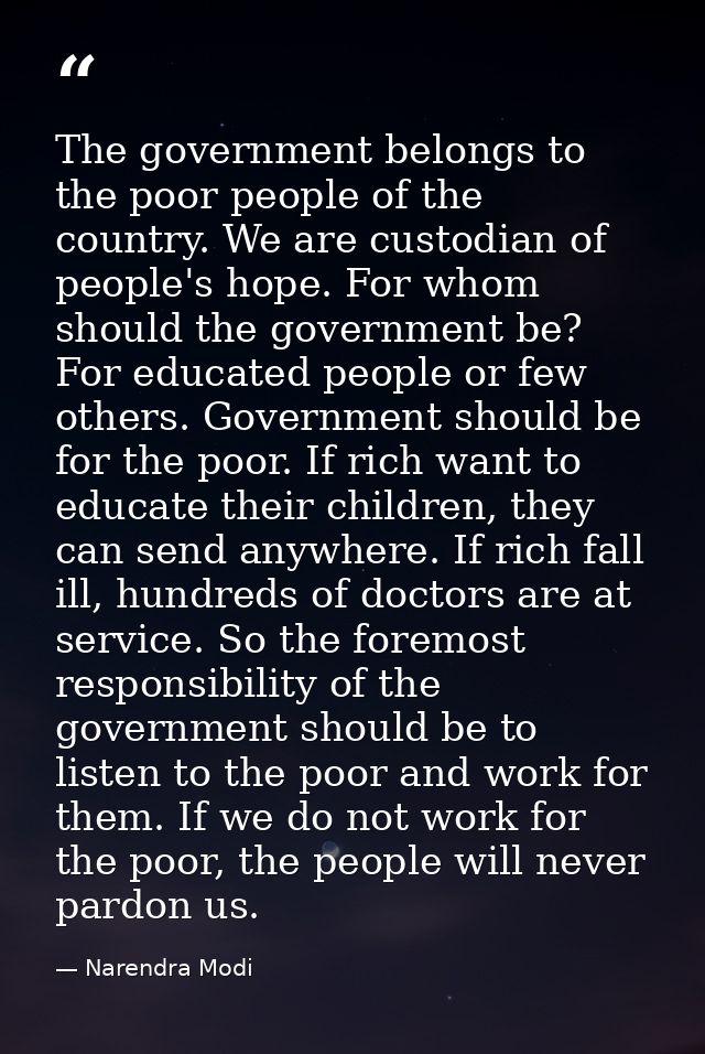 The government belongs to the poor people of the country. We are custodian of people's hope. For whom should the governm — Narendra Modi