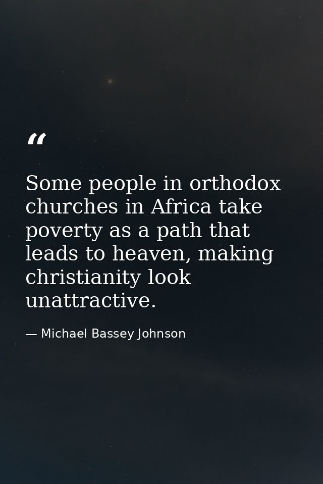 Some people in orthodox churches in Africa take poverty as a path that leads to heaven, making christianity look unattra — Michael Bassey Johnson