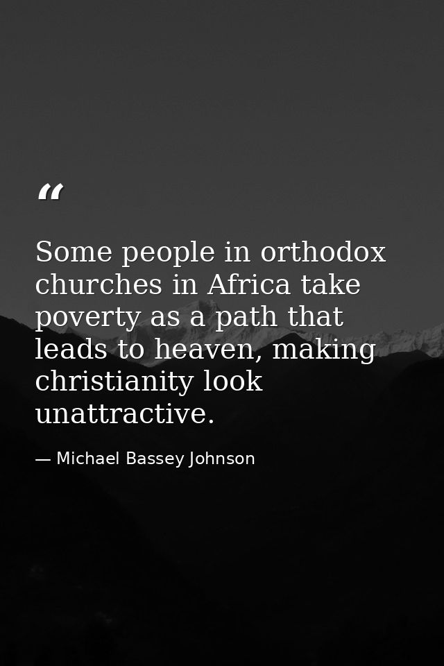 Some people in orthodox churches in Africa take poverty as a path that leads to heaven, making christianity look unattra — Michael Bassey Johnson