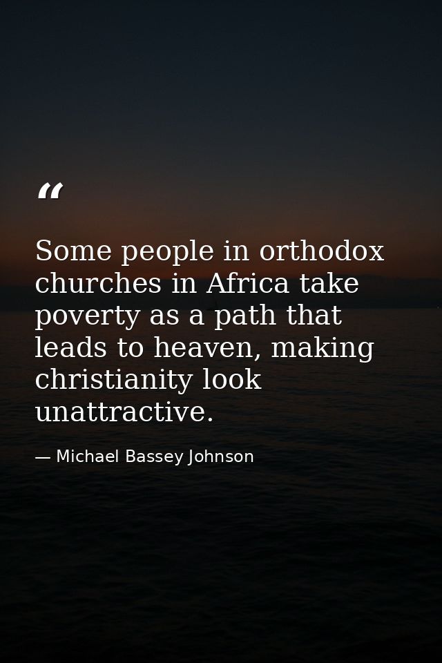 Some people in orthodox churches in Africa take poverty as a path that leads to heaven, making christianity look unattra — Michael Bassey Johnson