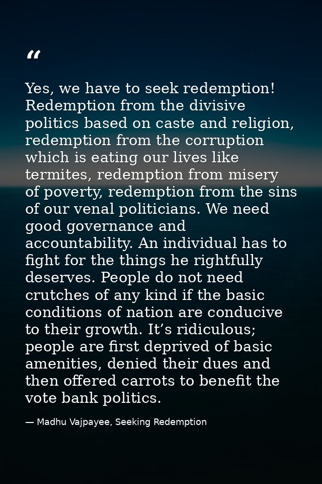 Yes, we have to seek redemption! Redemption from the divisive politics based on caste and religion, redemption from the  — Madhu Vajpayee, Seeking Redemption