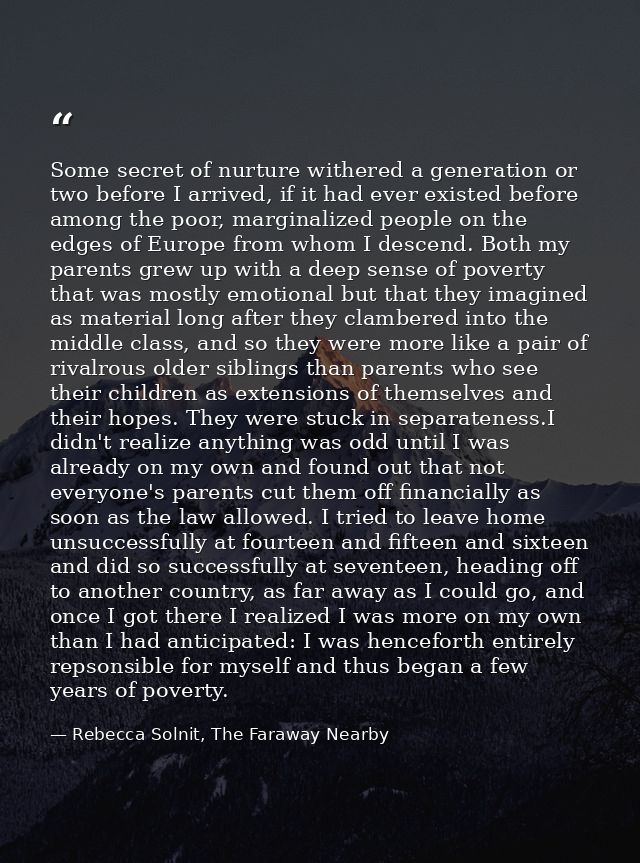 Some secret of nurture withered a generation or two before I arrived, if it had ever existed before among the poor, marg — Rebecca Solnit, The Faraway Nearby