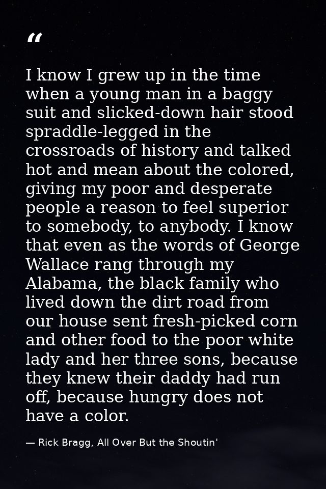 I know I grew up in the time when a young man in a baggy suit and slicked-down hair stood spraddle-legged in the crossro — Rick Bragg, All Over But the Shoutin'