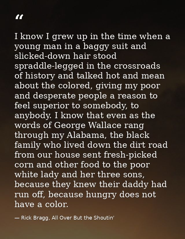 I know I grew up in the time when a young man in a baggy suit and slicked-down hair stood spraddle-legged in the crossro — Rick Bragg, All Over But the Shoutin'