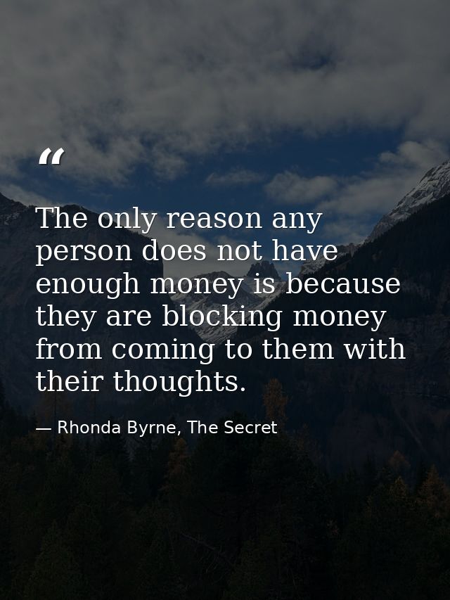 The only reason any person does not have enough money is because they are blocking money from coming to them with their  — Rhonda Byrne, The Secret