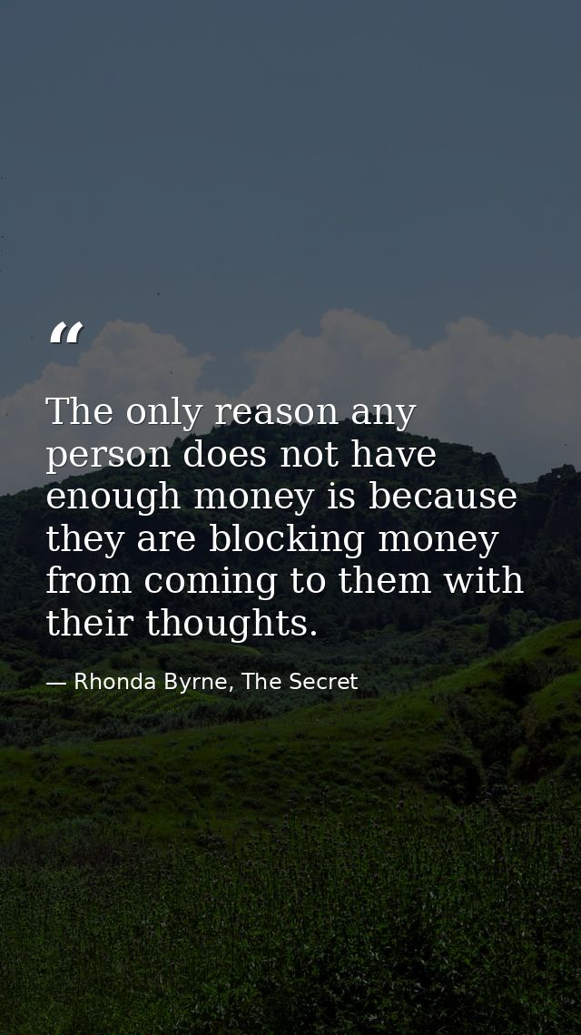 The only reason any person does not have enough money is because they are blocking money from coming to them with their  — Rhonda Byrne, The Secret