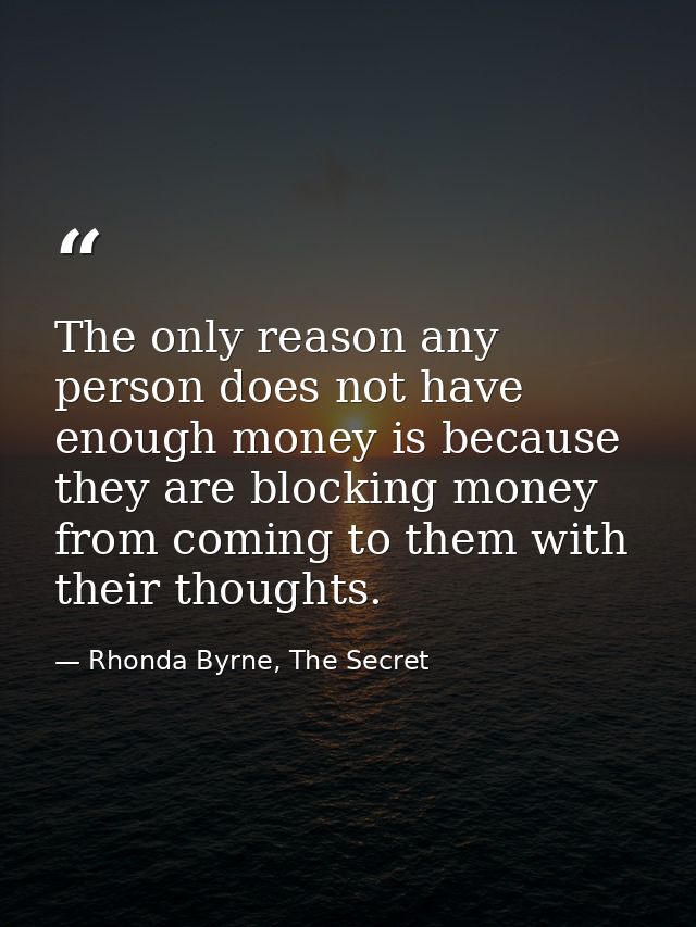 The only reason any person does not have enough money is because they are blocking money from coming to them with their  — Rhonda Byrne, The Secret