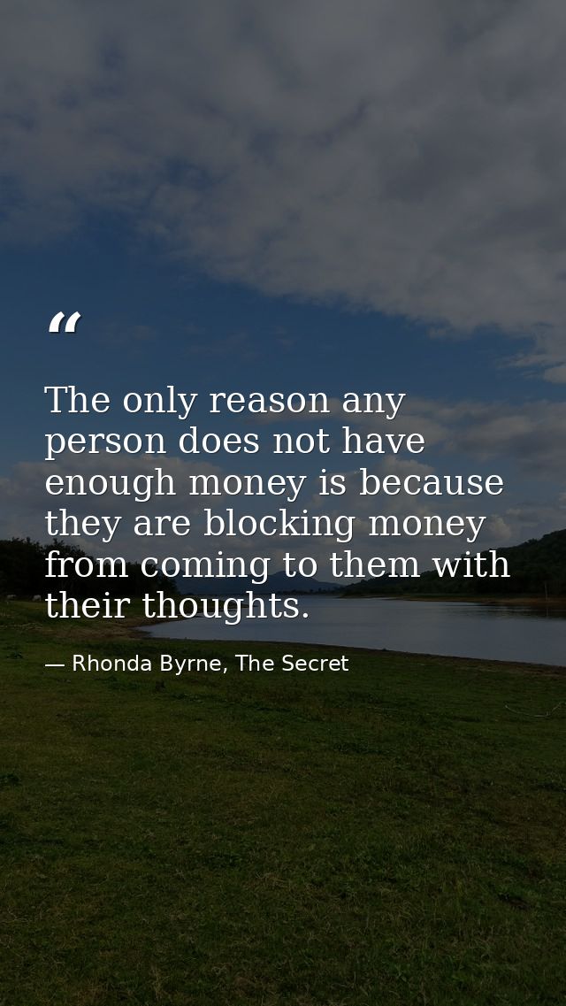 The only reason any person does not have enough money is because they are blocking money from coming to them with their  — Rhonda Byrne, The Secret