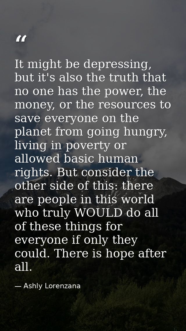 It might be depressing, but it's also the truth that no one has the power, the money, or the resources to save everyone  — Ashly Lorenzana
