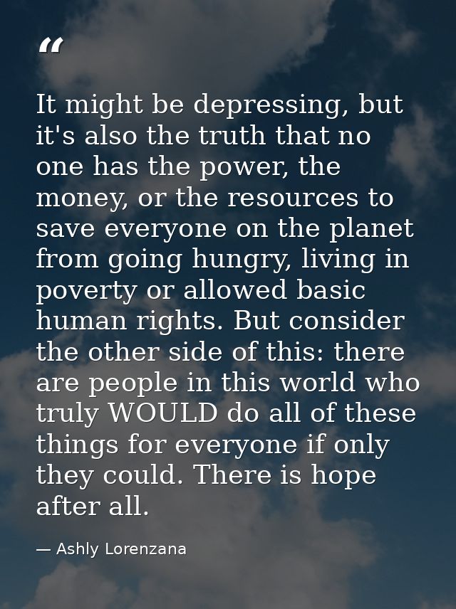 It might be depressing, but it's also the truth that no one has the power, the money, or the resources to save everyone  — Ashly Lorenzana
