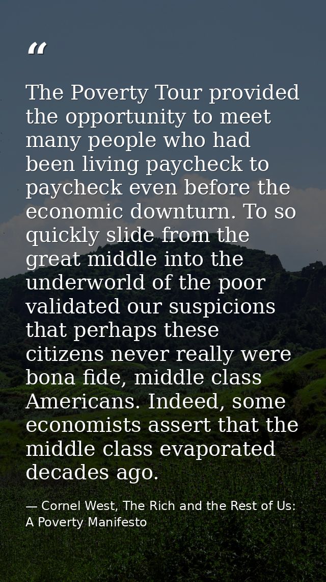 The Poverty Tour provided the opportunity to meet many people who had been living paycheck to paycheck even before the e — Cornel West, The Rich and the Rest of Us: A Poverty Manifesto