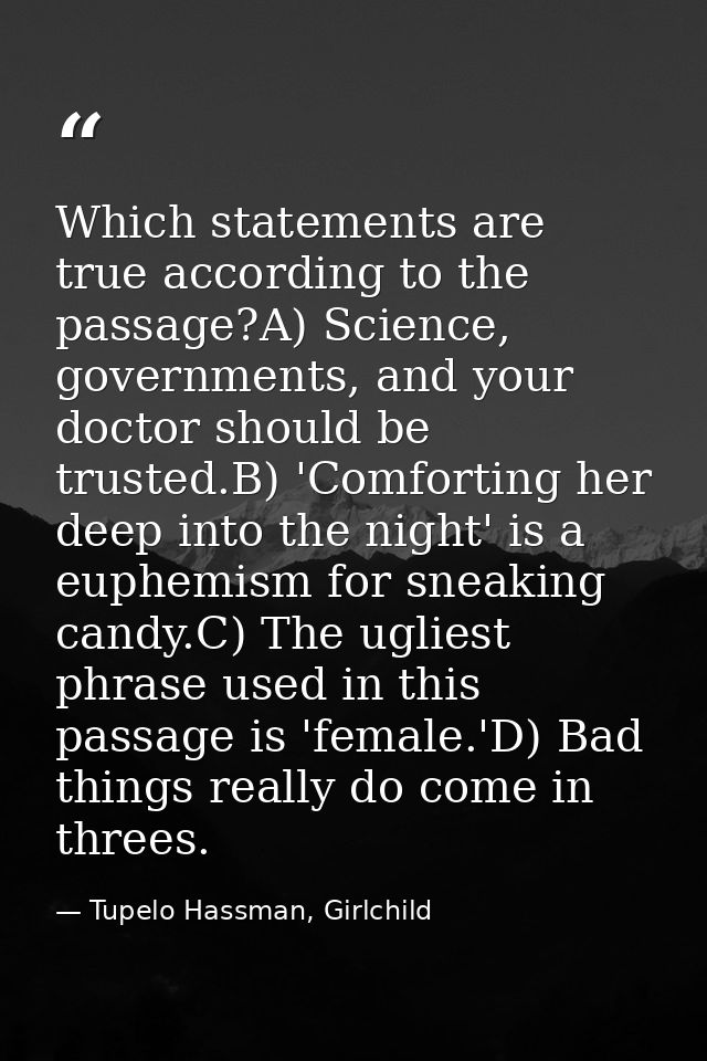 Which statements are true according to the passage?A) Science, governments, and your doctor should be trusted.B) 'Comfor — Tupelo Hassman, Girlchild