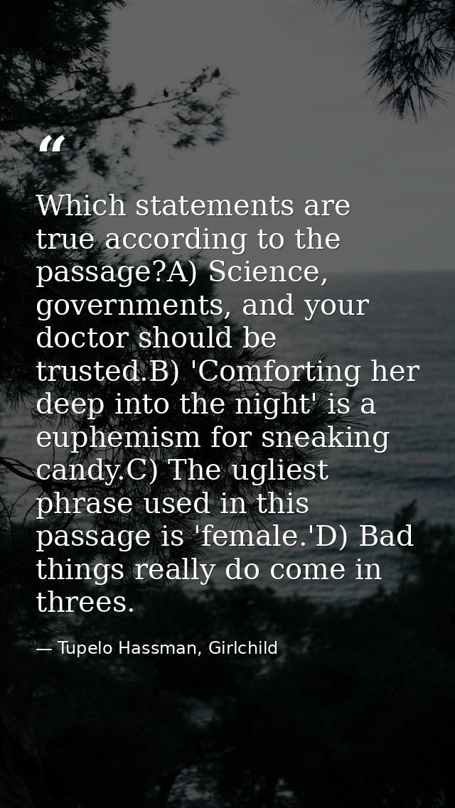 Which statements are true according to the passage?A) Science, governments, and your doctor should be trusted.B) 'Comfor — Tupelo Hassman, Girlchild