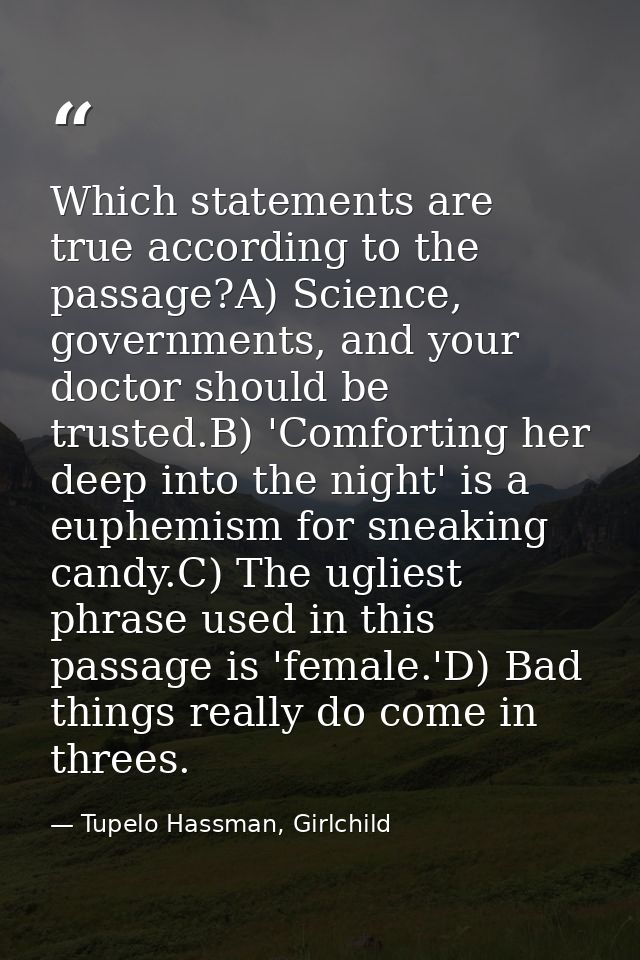 Which statements are true according to the passage?A) Science, governments, and your doctor should be trusted.B) 'Comfor — Tupelo Hassman, Girlchild
