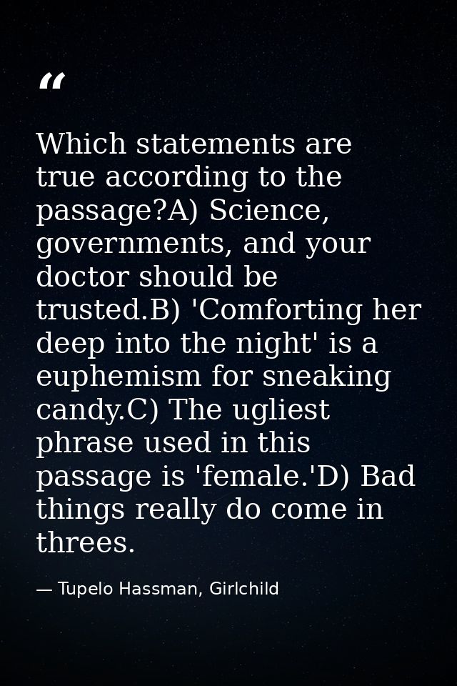 Which statements are true according to the passage?A) Science, governments, and your doctor should be trusted.B) 'Comfor — Tupelo Hassman, Girlchild