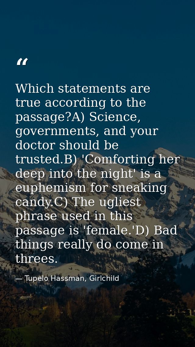 Which statements are true according to the passage?A) Science, governments, and your doctor should be trusted.B) 'Comfor — Tupelo Hassman, Girlchild