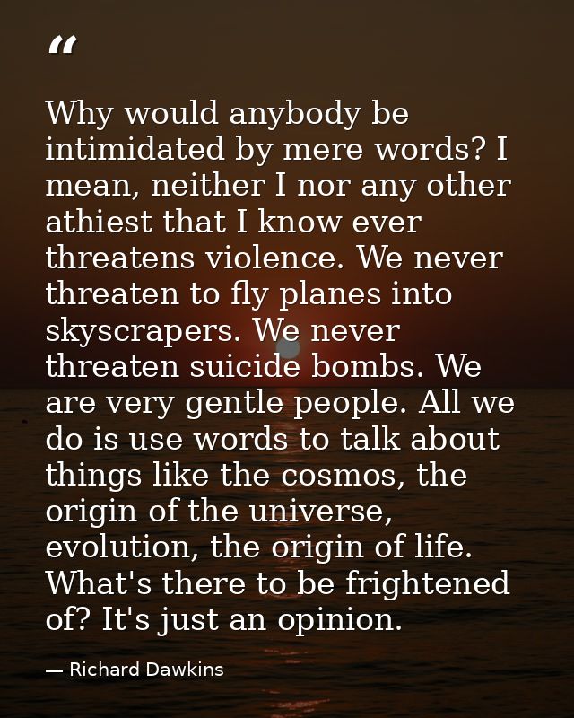 Why would anybody be intimidated by mere words? I mean, neither I nor any other athiest that I know ever threatens viole — Richard Dawkins