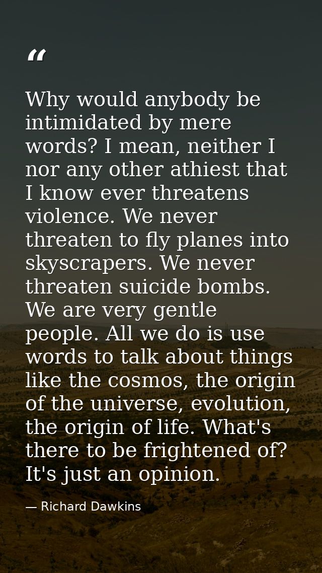 Why would anybody be intimidated by mere words? I mean, neither I nor any other athiest that I know ever threatens viole — Richard Dawkins