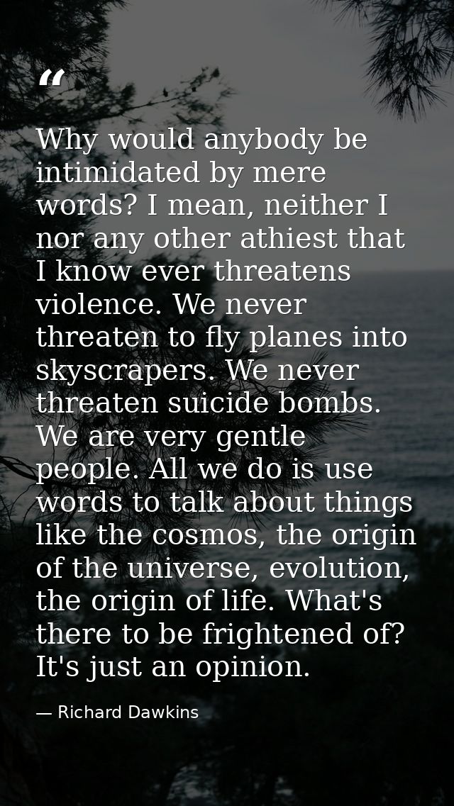 Why would anybody be intimidated by mere words? I mean, neither I nor any other athiest that I know ever threatens viole — Richard Dawkins