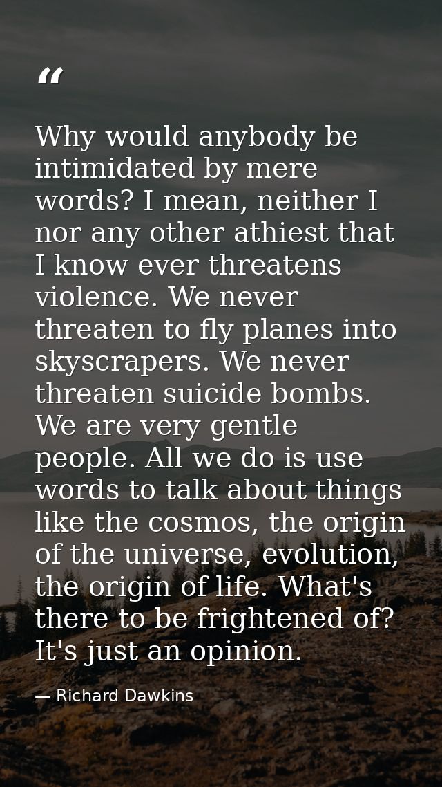 Why would anybody be intimidated by mere words? I mean, neither I nor any other athiest that I know ever threatens viole — Richard Dawkins