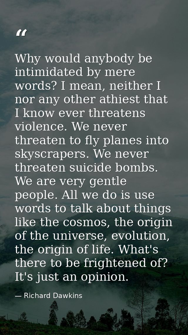 Why would anybody be intimidated by mere words? I mean, neither I nor any other athiest that I know ever threatens viole — Richard Dawkins