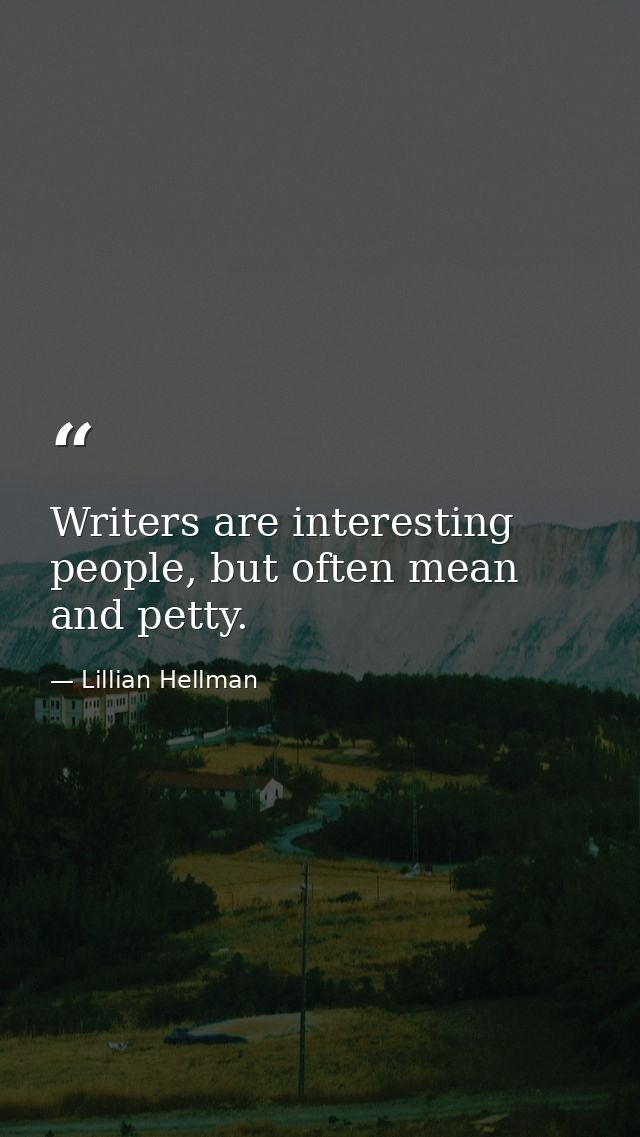 Writers are interesting people, but often mean and petty. — Lillian Hellman