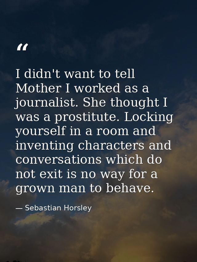 I didn't want to tell Mother I worked as a journalist. She thought I was a prostitute. Locking yourself in a room and in — Sebastian Horsley