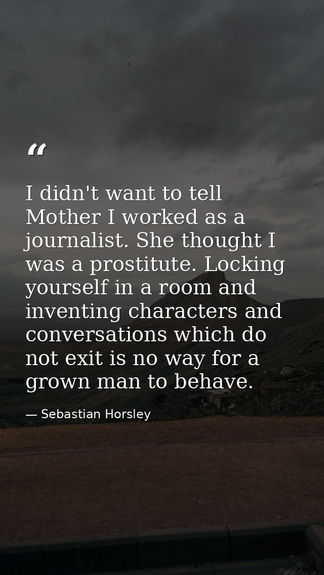 I didn't want to tell Mother I worked as a journalist. She thought I was a prostitute. Locking yourself in a room and in — Sebastian Horsley