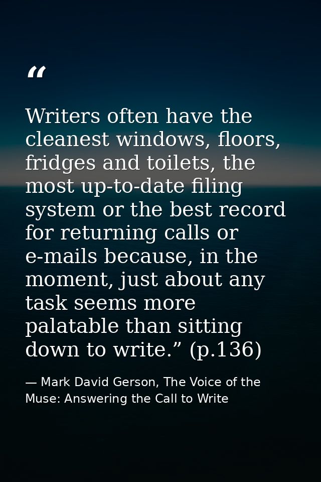 Writers often have the cleanest windows, floors, fridges and toilets, the most up-to-date filing system or the best reco — Mark David Gerson, The Voice of the Muse: Answering the Call to Write