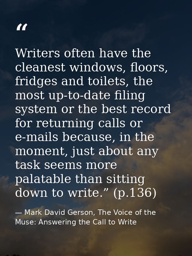 Writers often have the cleanest windows, floors, fridges and toilets, the most up-to-date filing system or the best reco — Mark David Gerson, The Voice of the Muse: Answering the Call to Write