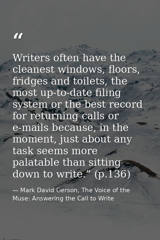 Writers often have the cleanest windows, floors, fridges and toilets, the most up-to-date filing system or the best reco — Mark David Gerson, The Voice of the Muse: Answering the Call to Write