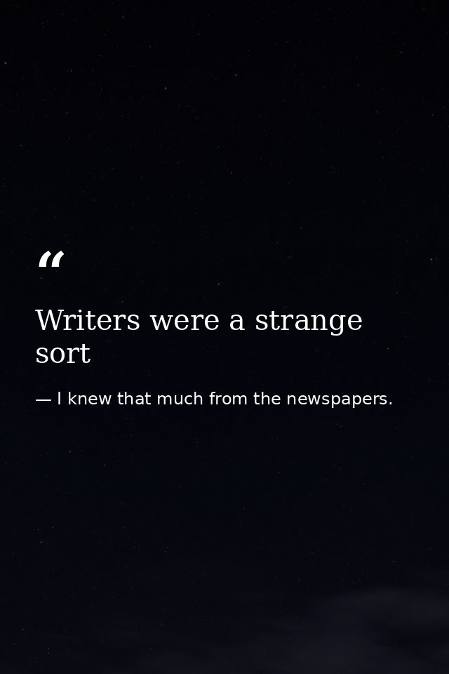 Writers were a strange sort — I knew that much from the newspapers.
