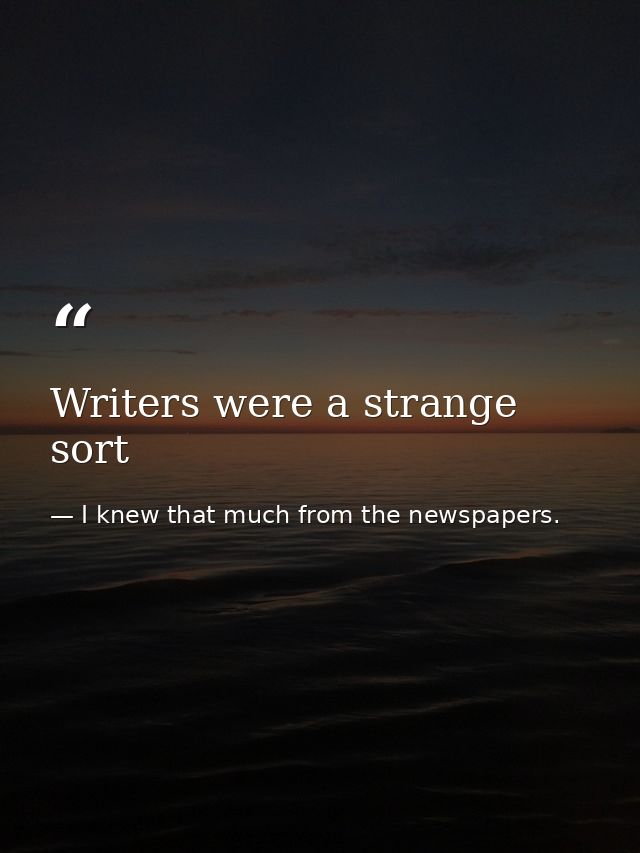Writers were a strange sort — I knew that much from the newspapers.