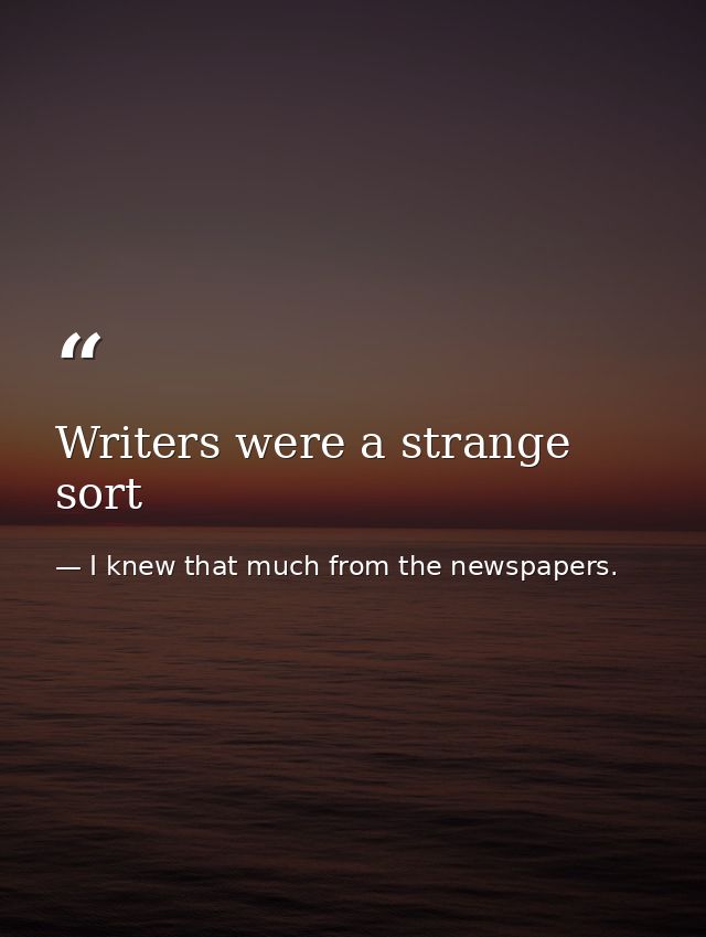 Writers were a strange sort — I knew that much from the newspapers.