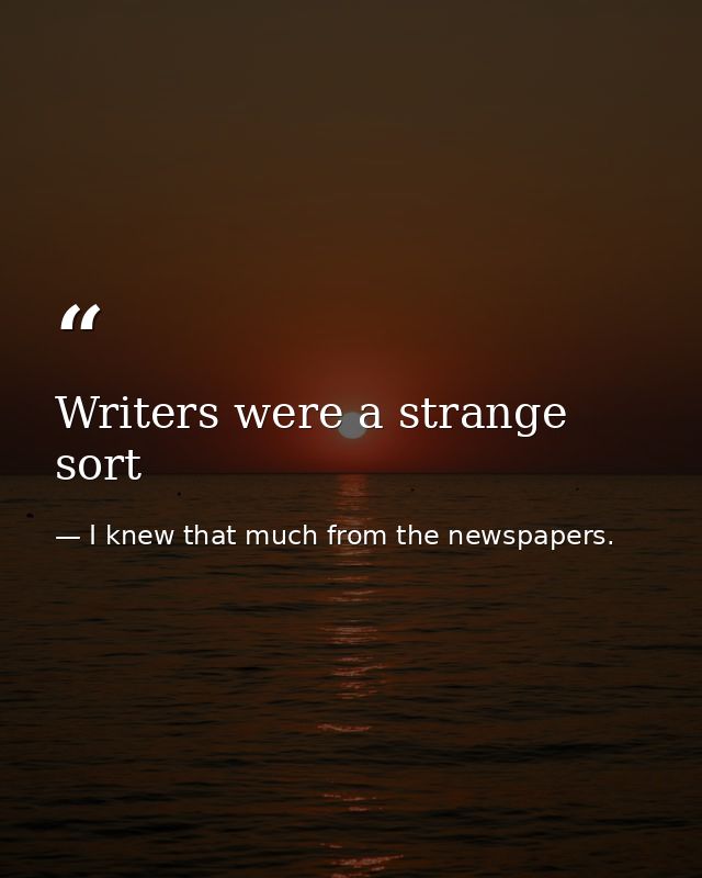 Writers were a strange sort — I knew that much from the newspapers.