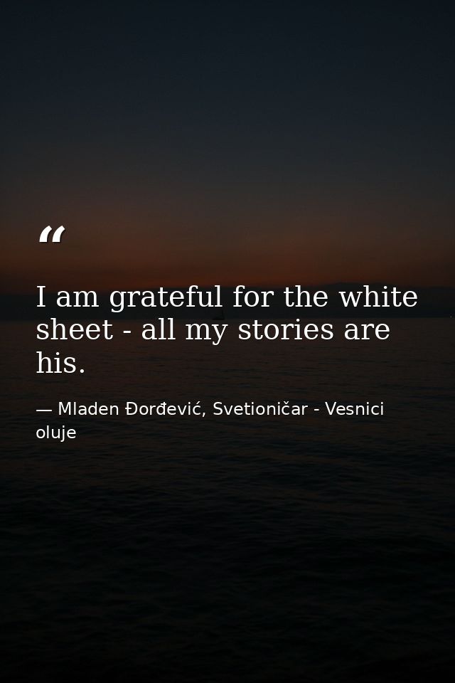 I am grateful for the white sheet - all my stories are his. — Mladen Đorđević, Svetioničar - Vesnici oluje