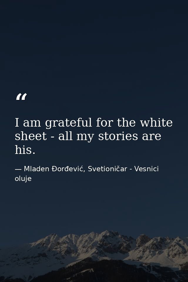 I am grateful for the white sheet - all my stories are his. — Mladen Đorđević, Svetioničar - Vesnici oluje