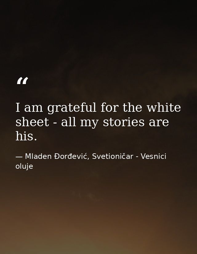 I am grateful for the white sheet - all my stories are his. — Mladen Đorđević, Svetioničar - Vesnici oluje