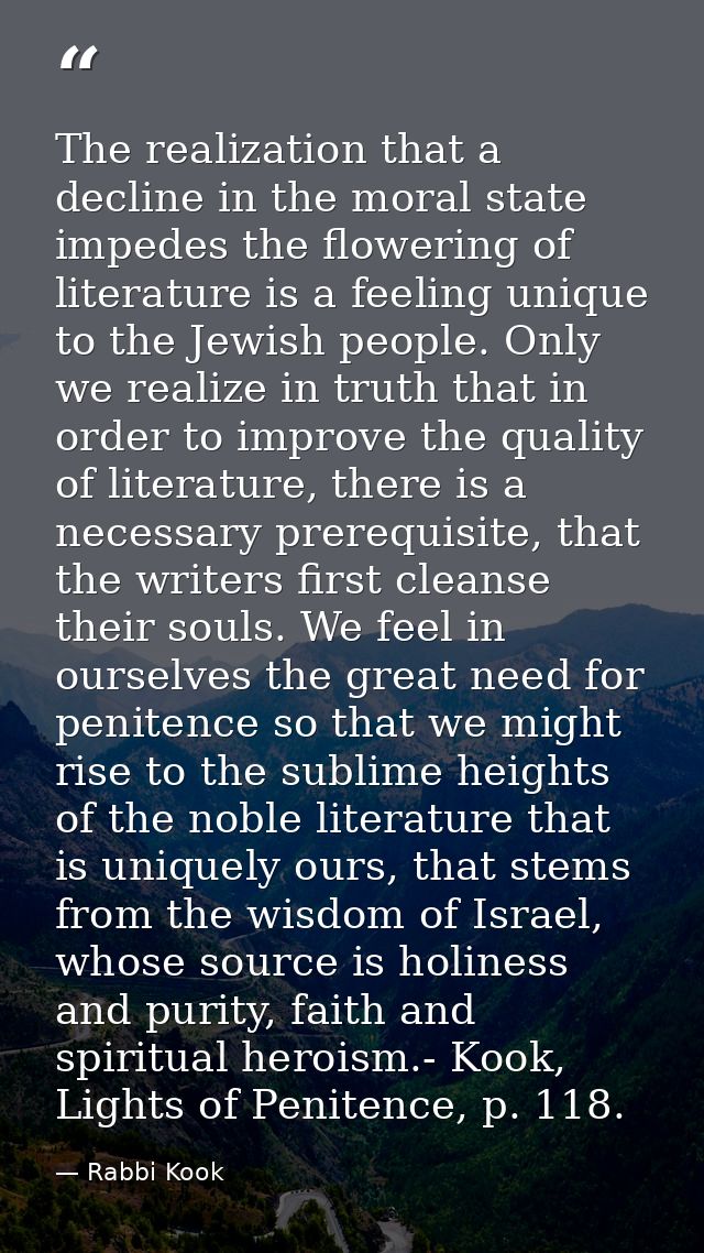 The realization that a decline in the moral state impedes the flowering of literature is a feeling unique to the Jewish  — Rabbi Kook